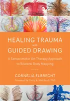 La curación del trauma mediante el dibujo guiado: Un enfoque de arteterapia sensoriomotriz para la cartografía corporal bilateral - Healing Trauma with Guided Drawing: A Sensorimotor Art Therapy Approach to Bilateral Body Mapping