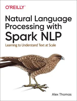 Procesamiento del Lenguaje Natural con Spark Nlp: Aprendiendo a Comprender Texto a Escala - Natural Language Processing with Spark Nlp: Learning to Understand Text at Scale