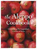 El libro de cocina de Alepo: una celebración de la legendaria cocina siria - Aleppo Cookbook - Celebrating the Legendary Cuisine of Syria