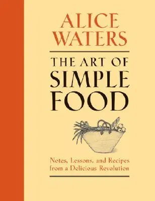 El arte de la comida sencilla: Notas, lecciones y recetas de una revolución deliciosa - The Art of Simple Food: Notes, Lessons, and Recipes from a Delicious Revolution