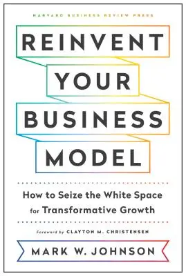 Reinventa tu modelo de negocio: Cómo aprovechar el espacio en blanco para un crecimiento transformador - Reinvent Your Business Model: How to Seize the White Space for Transformative Growth