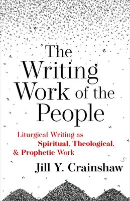 Escribir la obra del pueblo: La escritura litúrgica como labor espiritual, teológica y profética - Writing Work of the People: Liturgical Writing as Spiritual, Theological, and Prophetic Work