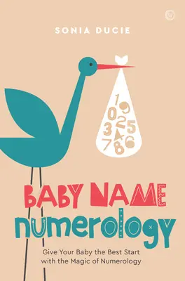 Numerología del nombre del bebé: Dé a su bebé el mejor comienzo con la magia de los números - Baby Name Numerology: Give Your Baby the Best Start with the Magic of Numbers