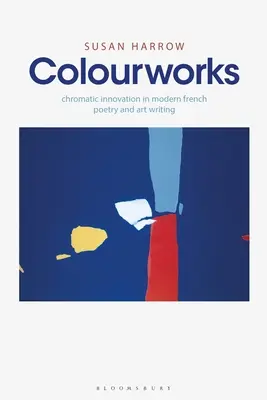 Colourworks: La innovación cromática en la poesía y el arte modernos franceses - Colourworks: Chromatic Innovation in Modern French Poetry and Art Writing