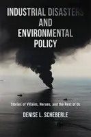 Desastres industriales y política medioambiental: Historias de villanos, héroes y el resto de nosotros - Industrial Disasters and Environmental Policy: Stories of Villains, Heroes, and the Rest of Us