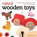 Juguetes naturales de madera: 75 proyectos que puedes hacer en un día y que durarán para siempre - Natural Wooden Toys: 75 Projects You Can Make in a Day That Will Last Forever