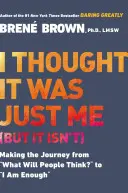 Pensé que era sólo yo (pero no lo es): Cómo pasar de ¿Qué pensará la gente? a Soy suficiente - I Thought It Was Just Me (But It Isn't): Making the Journey from What Will People Think? to I Am Enough