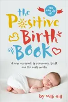 El libro del nacimiento positivo: Un nuevo enfoque del embarazo, el parto y las primeras semanas - The Positive Birth Book: A New Approach to Pregnancy, Birth and the Early Weeks