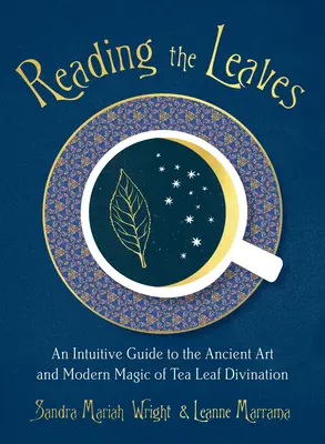 Leyendo las hojas: Guía intuitiva del arte antiguo y la magia moderna de la adivinación de las hojas de té - Reading the Leaves: An Intuitive Guide to the Ancient Art and Modern Magic of Tea Leaf Divination