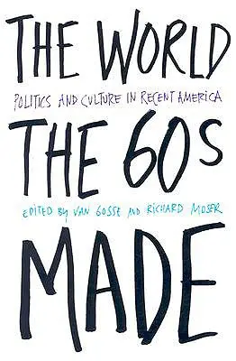 El mundo que hicieron los sesenta: Política y cultura en la América reciente - The World the Sixties Made: Politics and Culture in Recent America