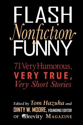 Flash Nonfiction Funny: 71 historias muy divertidas, muy ciertas y muy cortas - Flash Nonfiction Funny: 71 Very Humorous, Very True, Very Short Stories