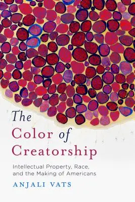 El color de la creación: La propiedad intelectual, la raza y la formación de los estadounidenses - The Color of Creatorship: Intellectual Property, Race, and the Making of Americans
