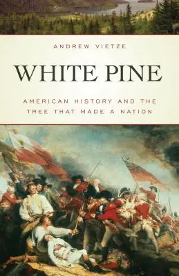 El pino blanco: la historia de Estados Unidos y el árbol que hizo una nación - White Pine: American History and the Tree that Made a Nation