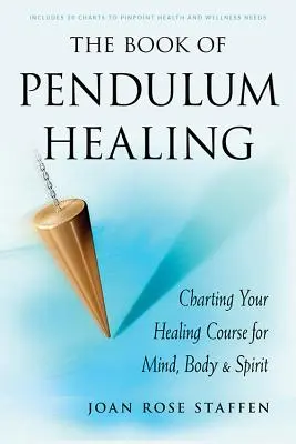 El libro de la curación con péndulo: Trazando su curso curativo para la mente, el cuerpo y el espíritu - The Book of Pendulum Healing: Charting Your Healing Course for Mind, Body, & Spirit