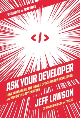 Pregunte a su desarrollador: Cómo aprovechar el poder de los desarrolladores de software y triunfar en el siglo XXI - Ask Your Developer: How to Harness the Power of Software Developers and Win in the 21st Century