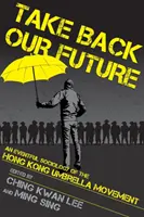 Recuperemos nuestro futuro: Sociología del movimiento de los paraguas en Hong Kong - Take Back Our Future: An Eventful Sociology of the Hong Kong Umbrella Movement