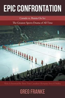 Enfrentamiento épico: Canadá contra Rusia sobre hielo: el mayor drama deportivo de todos los tiempos - Epic Confrontation: Canada vs. Russian On Ice: The Greatest Sports Drama of All-Time