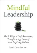 Liderazgo consciente: Los 9 caminos para tomar conciencia de uno mismo, transformarse e inspirar a los demás - Mindful Leadership: The 9 Ways to Self-Awareness, Transforming Yourself, and Inspiring Others