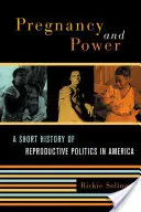 Embarazo y poder: Breve historia de la política reproductiva en Estados Unidos - Pregnancy and Power: A Short History of Reproductive Politics in America