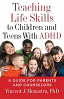 Cómo enseñar habilidades para la vida a niños y adolescentes con TDAH: Guía para padres y orientadores - Teaching Life Skills to Children and Teens with ADHD: A Guide for Parents and Counselors