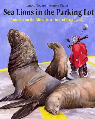 Leones marinos en el aparcamiento: Animales en movimiento en tiempos de pandemia - Sea Lions in the Parking Lot: Animals on the Move in a Time of Pandemic