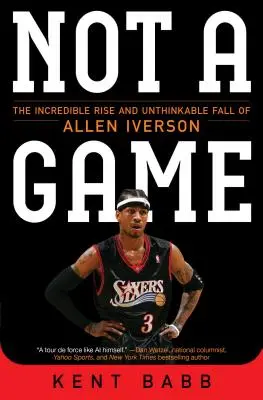 No es un juego: El increíble ascenso y la impensable caída de Allen Iverson - Not a Game: The Incredible Rise and Unthinkable Fall of Allen Iverson