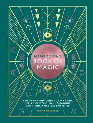 El Libro Mágico de Mamá Luna: Una guía que te cambiará la vida sobre los signos de las estrellas, los hechizos, los cristales, las manifestaciones y cómo vivir una existencia mágica - Mama Moon's Book of Magic: A Life-Changing Guide to Star Signs, Spells, Crystals, Manifestations and Living a Magical Existence