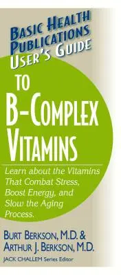 Guía del usuario de las vitaminas del complejo B: Conozca las vitaminas que combaten el estrés, aumentan la energía y ralentizan el proceso de envejecimiento. - User's Guide to the B-Complex Vitamins: Learn about the Vitamins That Combat Stress, Boost Energy, and Slow the Aging Process.