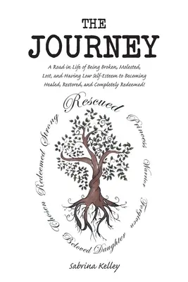 El viaje: Un Camino en la Vida de Estar Roto, Molestado, Perdido y Tener Baja Autoestima a Convertirse en Sanado, Restaurado y Completel - The Journey: A Road in Life of Being Broken, Molested, Lost, and Having Low Self-Esteem to Becoming Healed, Restored, and Completel