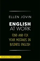 Inglés en el trabajo: Encuentre y corrija sus errores en inglés comercial como lengua extranjera - English at Work: Find and Fix Your Mistakes in Business English as a Foreign Language