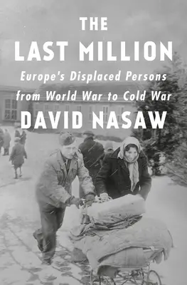 El último millón: Los desplazados europeos de la Guerra Mundial a la Guerra Fría - The Last Million: Europe's Displaced Persons from World War to Cold War