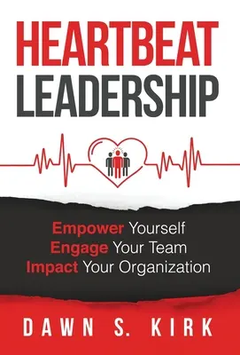 Liderazgo con latido: Empodérese, Implique a su equipo, Impacte a su organización - Heartbeat Leadership: Empower Yourself, Engage Your Team, Impact Your Organization