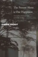 Sólo el presente es nuestra felicidad: Conversaciones con Jeannie Carlier y Arnold I. Davidson - The Present Alone Is Our Happiness: Conversations with Jeannie Carlier and Arnold I. Davidson