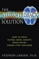 La Solución Neurofeedback: Cómo tratar el autismo, el TDAH, la ansiedad, las lesiones cerebrales, los accidentes cerebrovasculares, el TEPT y mucho más. - The Neurofeedback Solution: How to Treat Autism, Adhd, Anxiety, Brain Injury, Stroke, Ptsd, and More