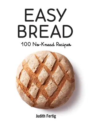 Pan fácil: 100 recetas sin amasar - Easy Bread: 100 No-Knead Recipes