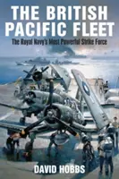 La Flota Británica del Pacífico: La fuerza de ataque más poderosa de la Royal Navy - The British Pacific Fleet: The Royal Navy's Most Powerful Strike Force