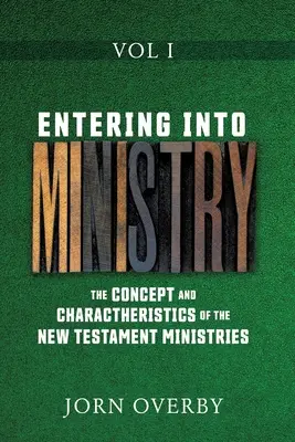 Entrando en el ministerio Vol. I: Concepto y características de los ministerios neotestamentarios - Entering Into Ministry Vol I: The Concept and Charactheristics of the New Testament Ministries
