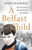 Belfast Child - Mi verdadera historia de vida y muerte en los disturbios - Belfast Child - My true story of life and death in the Troubles