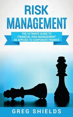 Gestión de riesgos: La guía definitiva para la gestión del riesgo financiero aplicada a las finanzas corporativas - Risk Management: The Ultimate Guide to Financial Risk Management as Applied to Corporate Finance