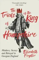 Los juicios del rey de Hampshire: Locura, secreto y traición en la Inglaterra georgiana - The Trials of the King of Hampshire: Madness, Secrecy and Betrayal in Georgian England