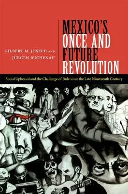 La revolución mexicana de antaño: La agitación social y el desafío del poder desde finales del siglo XIX - Mexico's Once and Future Revolution: Social Upheaval and the Challenge of Rule Since the Late Nineteenth Century