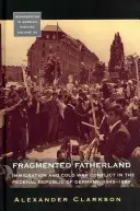 Fragmented Fatherland: Inmigración y conflicto de la Guerra Fría en la República Federal de Alemania 1945-1980 - Fragmented Fatherland: Immigration and Cold War Conflict in the Federal Republic of Germany 1945-1980.