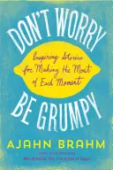 No te preocupes, sé gruñón: Historias inspiradoras para aprovechar al máximo cada momento - Don't Worry, Be Grumpy: Inspiring Stories for Making the Most of Each Moment