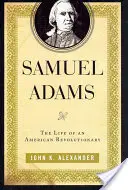 Samuel Adams: La vida de un revolucionario estadounidense - Samuel Adams: The Life of an American Revolutionary