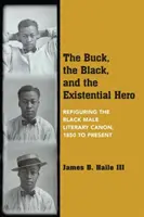 The Buck, the Black, and the Existential Hero: Refiguring the Black Male Literary Canon, 1850 to Present (Los negros, el negro y el héroe existencial: la reinvención del canon literario masculino negro, de 1850 a nuestros días) - The Buck, the Black, and the Existential Hero: Refiguring the Black Male Literary Canon, 1850 to Present