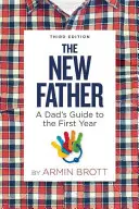 El nuevo padre: Guía del padre para el primer año - The New Father: A Dad's Guide to the First Year