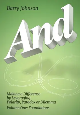 Y....Volumen uno: Fundamentos: Marcar la diferencia mediante el aprendizaje de la polaridad, la paradoja o el dilema - AND....Volume One: Foundations: Making a Difference by Levereging Polarity, Paradox, or Dilemma