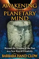 El despertar de la mente planetaria: más allá del trauma del pasado hacia una nueva era de creatividad - Awakening the Planetary Mind: Beyond the Trauma of the Past to a New Era of Creativity