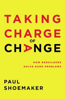 Tomar las riendas del cambio: Cómo resuelven los constructores los problemas difíciles - Taking Charge of Change: How Rebuilders Solve Hard Problems