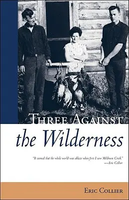 Three Against the Wilderness - A Gripping Memoir of a Pioneering Family in the Chilcotin - Un clásico - Three Against the Wilderness - A Gripping Memoir of a Pioneering Family in the Chilcotin - A Classic